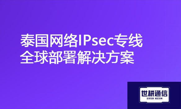 泰国网络IPsec专线全球部署解决方案.jpg