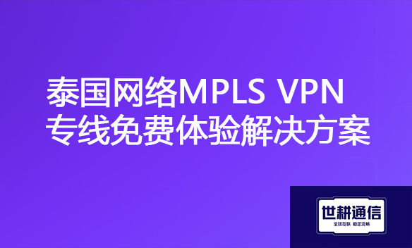泰国网络MPLS VPN专线免费体验解决方案.jpg