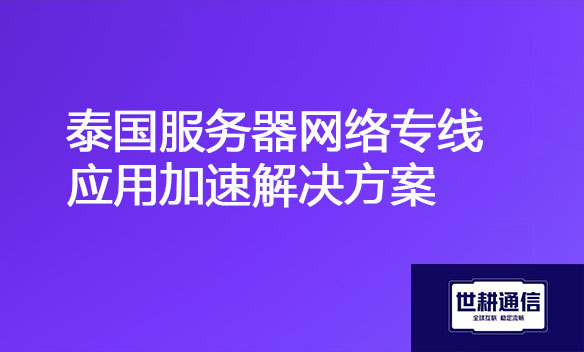 泰国服务器网络专线应用加速解决方案.jpg