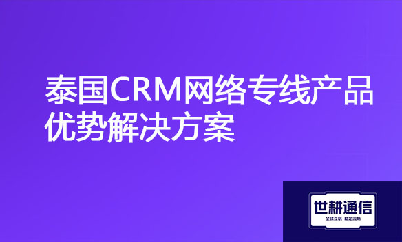 泰国CRM网络专线产品优势解决方案.jpg