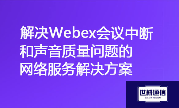 解决Webex会议中断和声音质量问题的网络服务.jpg