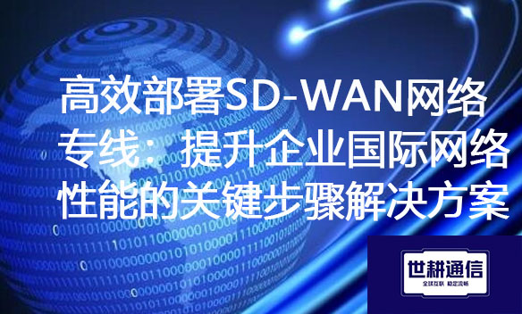 高效部署SD-WAN网络专线：提升企业国际网络性能的关键步骤解决方案.jpg