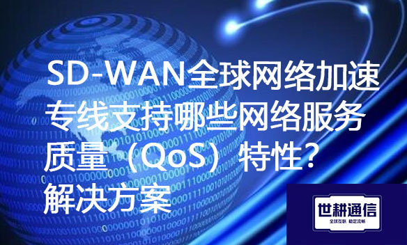 SD-WAN全球网络加速专线支持哪些网络服务质量（QoS）特性？解决方案.jpg