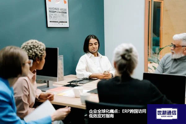 企业全球化痛点：ERP跨国访问低效应对指南？解决方案//世耕通信全球ERP、OA办公专网专线