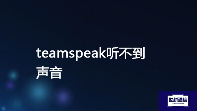 teamspeak听不到声音  ？？？解决方案//世耕通信全球办公Teams专网专线