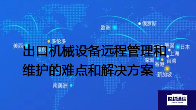 出口机械设备远程管理和维护的难点和解决方案--世耕通信全球办公专网专线