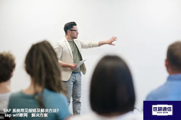 SAP 系统常见报错及解决方法？  sap wifi断网 ---解决方案//世耕通信全球办公专网专线