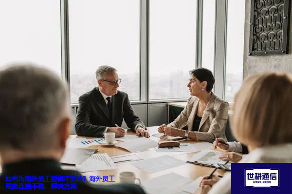 如何为海外员工提供IT支持？海外员工网络连接不稳---解决方案//世耕通信全球办公专网专线