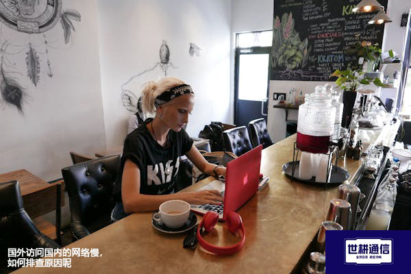 国外访问国内的网络慢，如何排查原因呢  ---解决方案//世耕通信全球办公专网专线