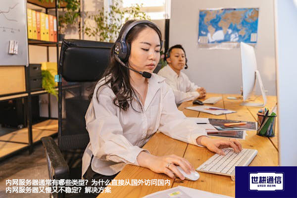 内网服务器有哪些类型？为什么直接从国外访问国内内网服务器又慢又不稳定？--解决方案//世耕通信全球办公专网专线