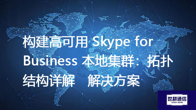 构建高可用 Skype for Business 本地集群：拓扑结构详解--解决方案//世耕通信  即时通讯（IM）私有化部署