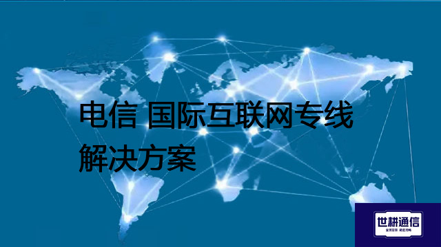 电信 国际互联网专线--解决方案//世耕通信全球办公专网专线