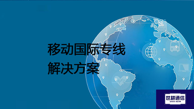 移动国际专线--解决方案//世耕通信全球办公专网专线