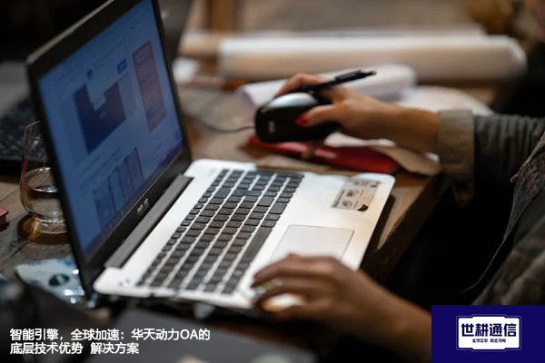 智能引擎，全球加速：华天动力OA的底层技术优势--解决方案//世耕通信全球ERP、OA办公专网专线