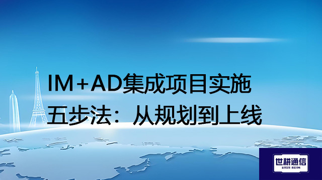 IM+AD集成项目实施五步法：从规划到上线--解决方案//世耕通信  即时通讯（IM）私有化部署