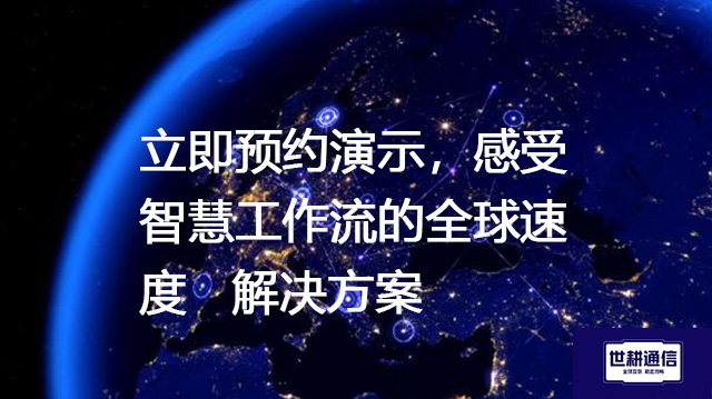 立即预约演示，感受智慧工作流的全球速度--解决方案//世耕通信全球办公专网专线