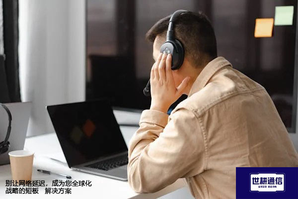 别让网络延迟，成为您全球化战略的短板--解决方案//世耕通信全球办公专网专线